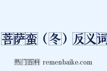 菩萨蛮（冬）反义词是什么意思的图片